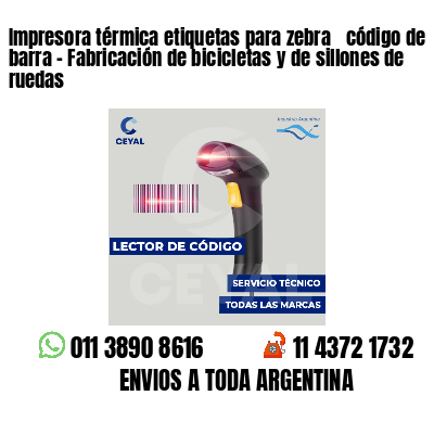 Impresora térmica etiquetas para zebra  código de barra - Fabricación de bicicletas y de sillones de ruedas 